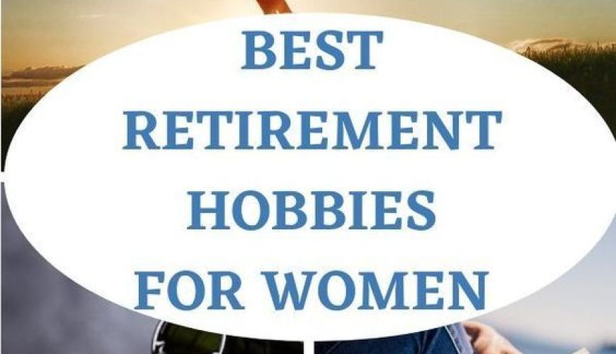 Best Retirement Hobbies for Women to Enjoy Retirement Life