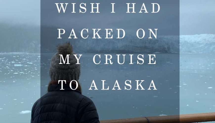 What I Wish I Packed for My Cruise to Alaska