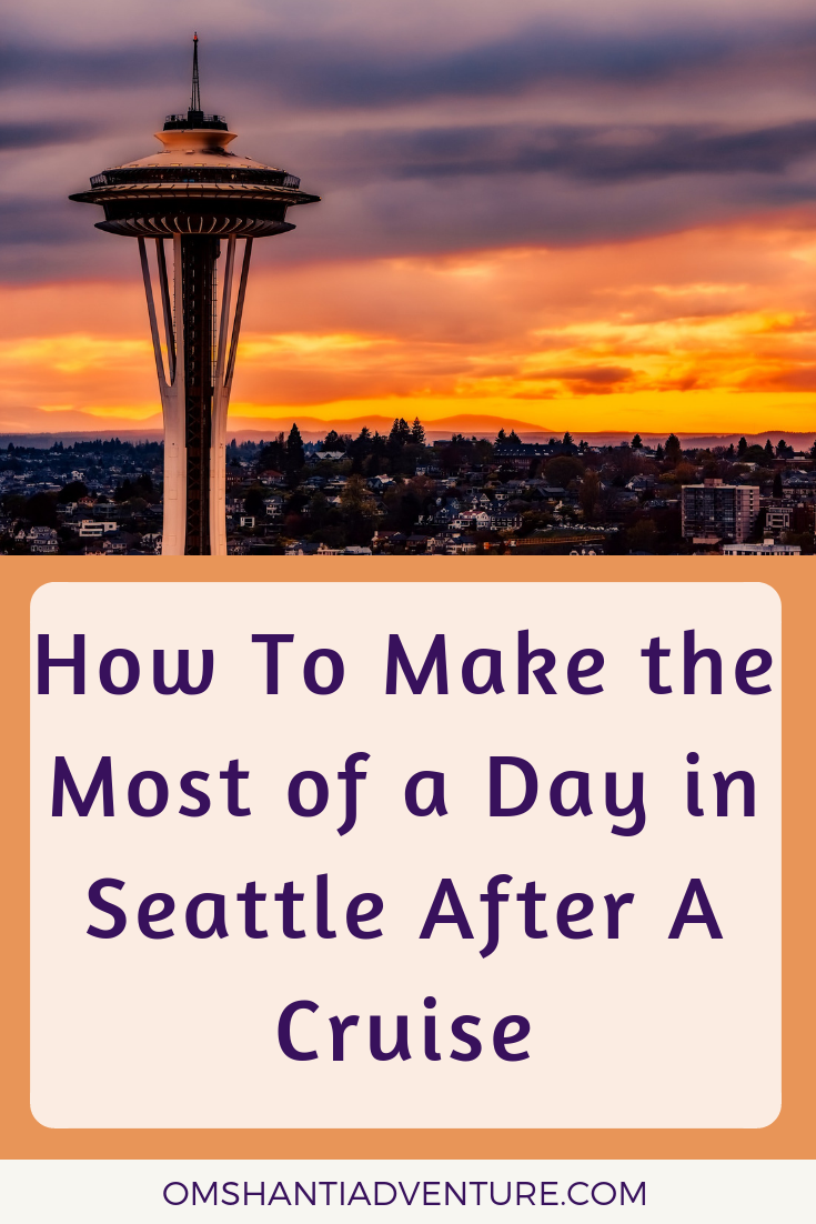 Make the Most of a Day in Seattle After A Cruise – Om Shanti Adventure