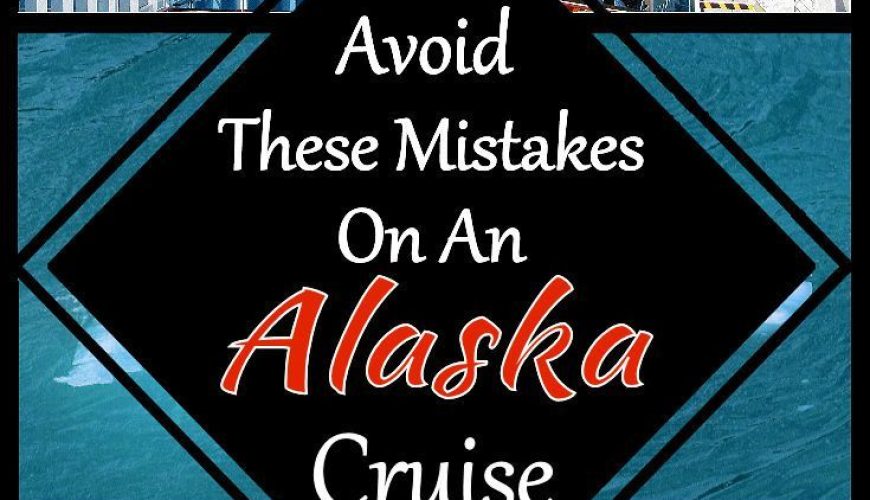 17 Alaska Cruise Mistakes You Want To Avoid