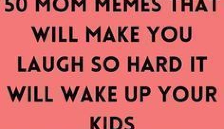 50 Mom Memes That Will Make You Laugh So Hard It Will Wake Up Your Kids