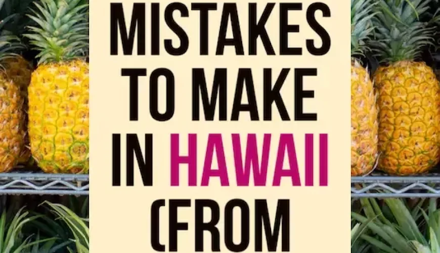 30 Mistakes to Avoid During Your First Time in Hawaii