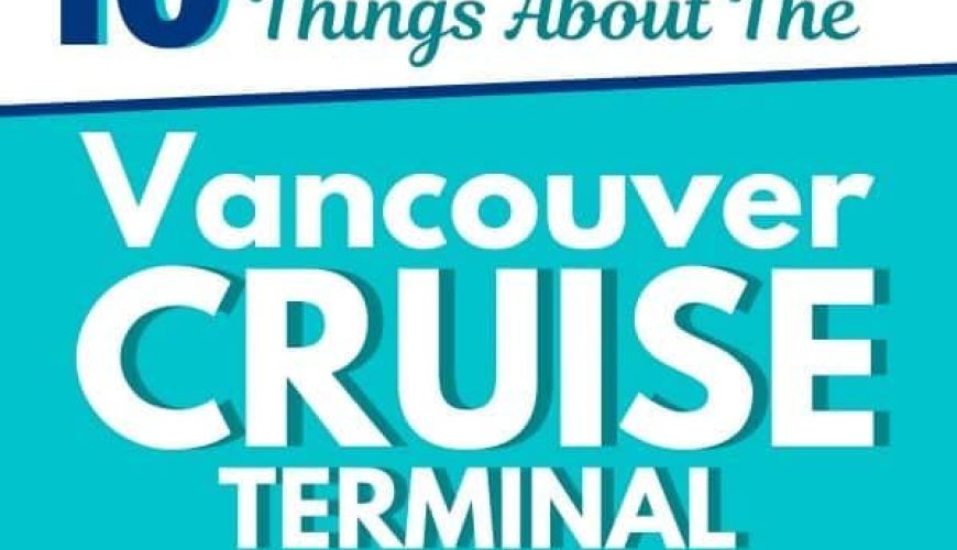 10 Must-Know Things About the Vancouver Cruise Terminal