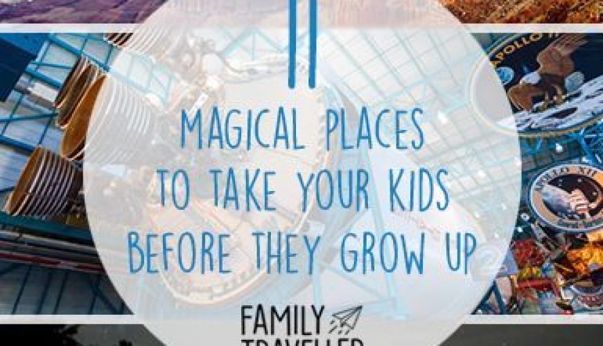 11 magical places to take kids before they grow up