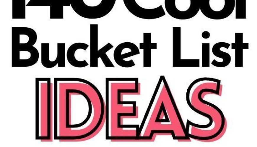 140 Crazy Cool Bucket List Ideas You Absolutely Won’t Regret!