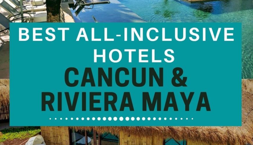 7 Best All-Inclusive Resorts in Cancun Riviera-Maya, Mexico