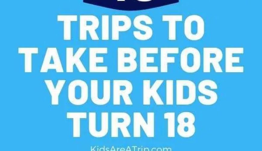 Trips to Take Before Your Kids Turn 18