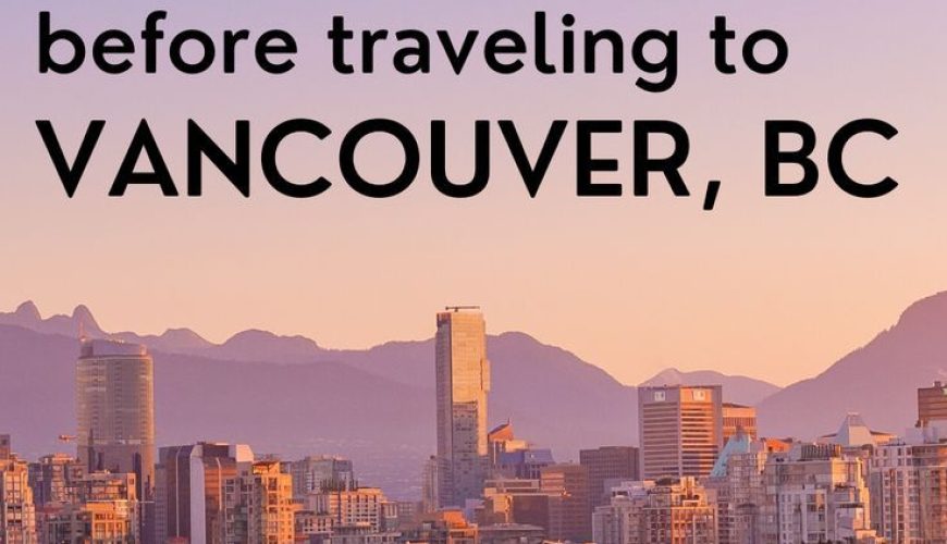 Vancouver travel tips: What you need to know before visiting for the first time