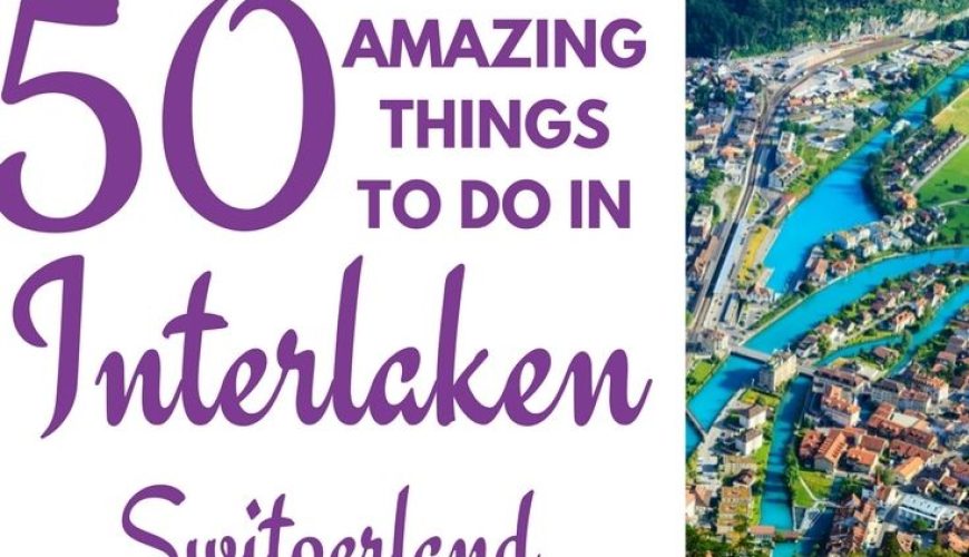 50 BEST THINGS TO DO IN INTERLAKEN, SWITZERLAND – Arzo Travels